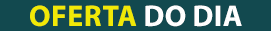 As ofertas do dia